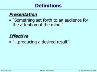Definitions  Presentation “ Something set forth to an audience for the attention of the mind “ Effective “… producing a desired result” 