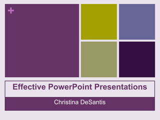 +

Effective PowerPoint Presentations
Christina DeSantis

 
