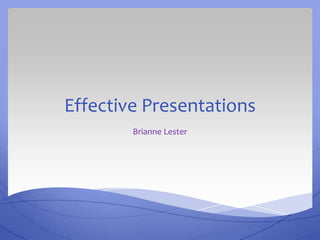 Effective Presentations
Brianne Lester

 