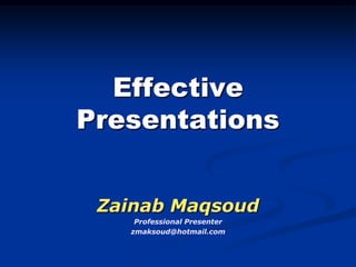 Effective Presentations ZainabMaqsoud Professional Presenter zmaksoud@hotmail.com 