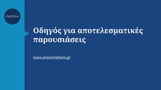 Οδηγός για αποτελεσματικές
παρουσιάσεις
www.presentations.gr
 