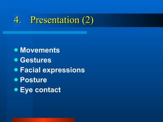 4.  Presentation (2) Movements Gestures Facial expressions Posture Eye contact 