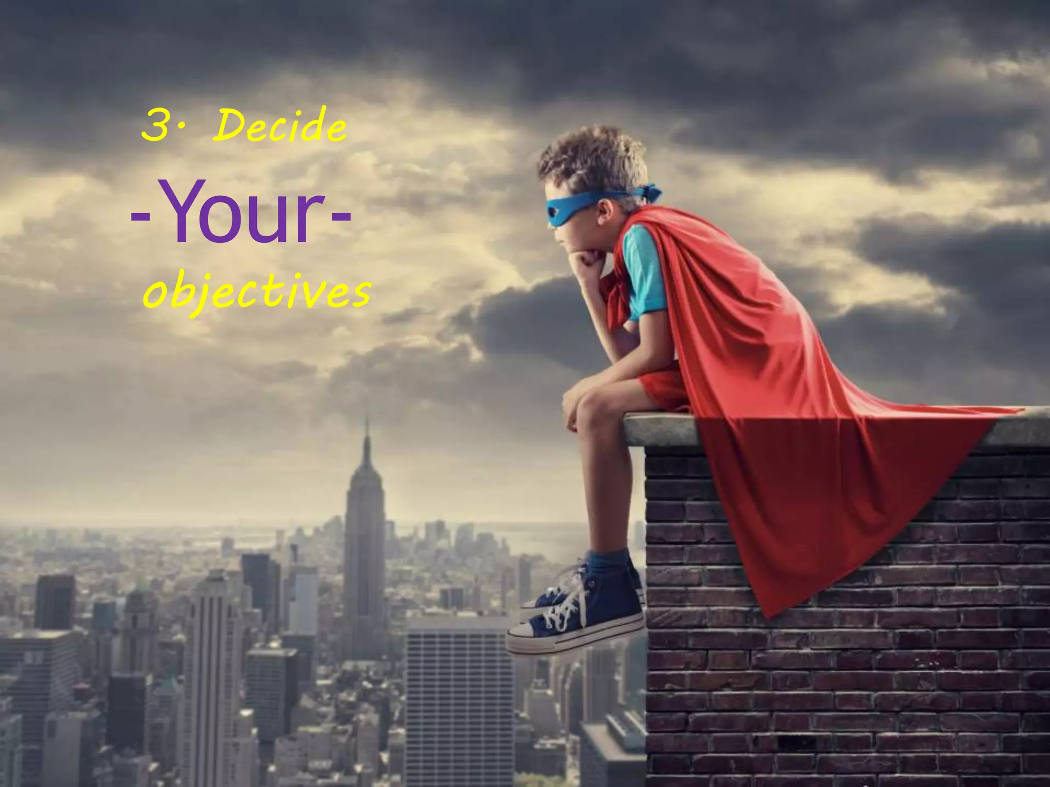 3. Decide
-Your-
objectives