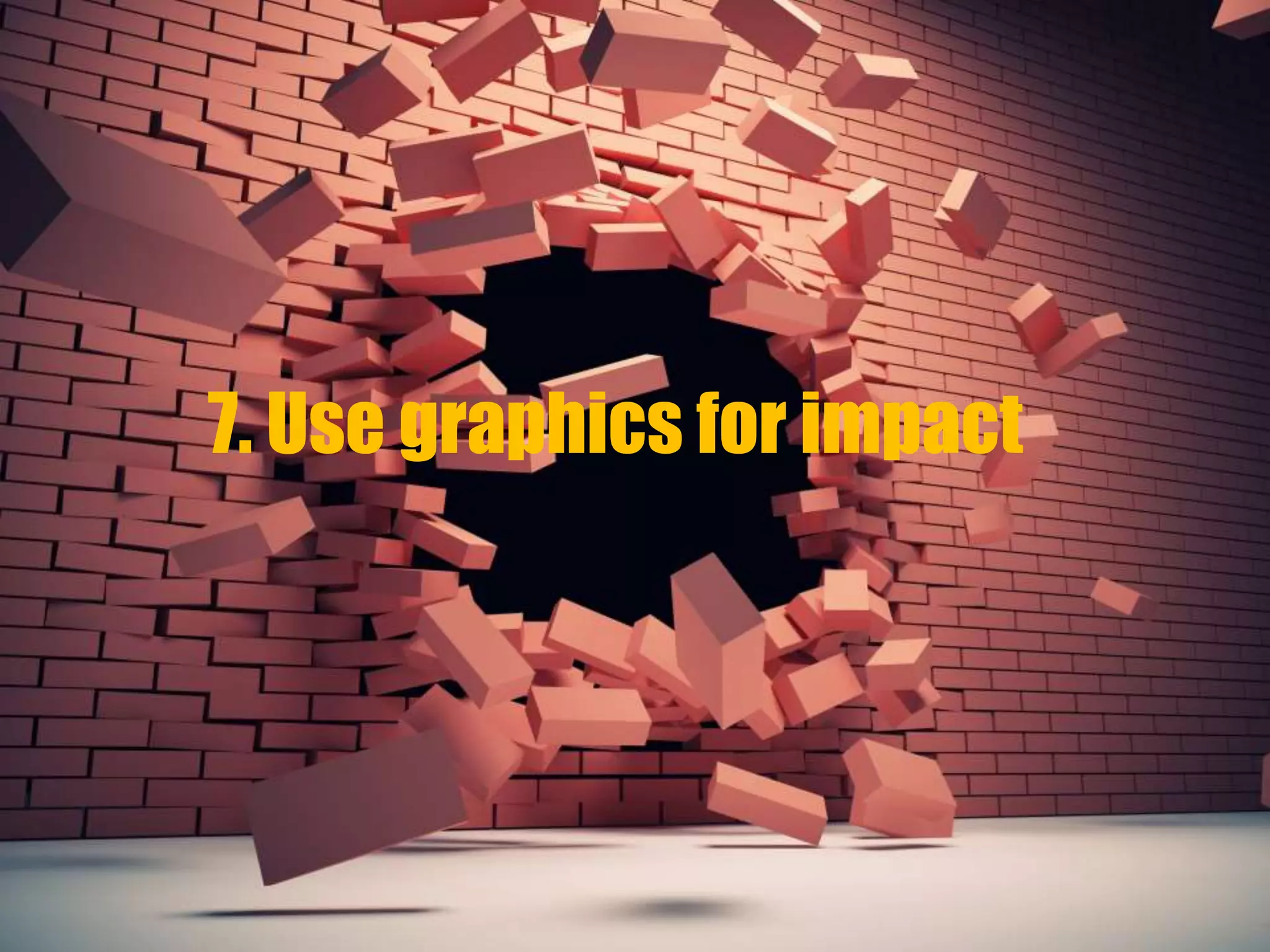 7. Use graphics for impact