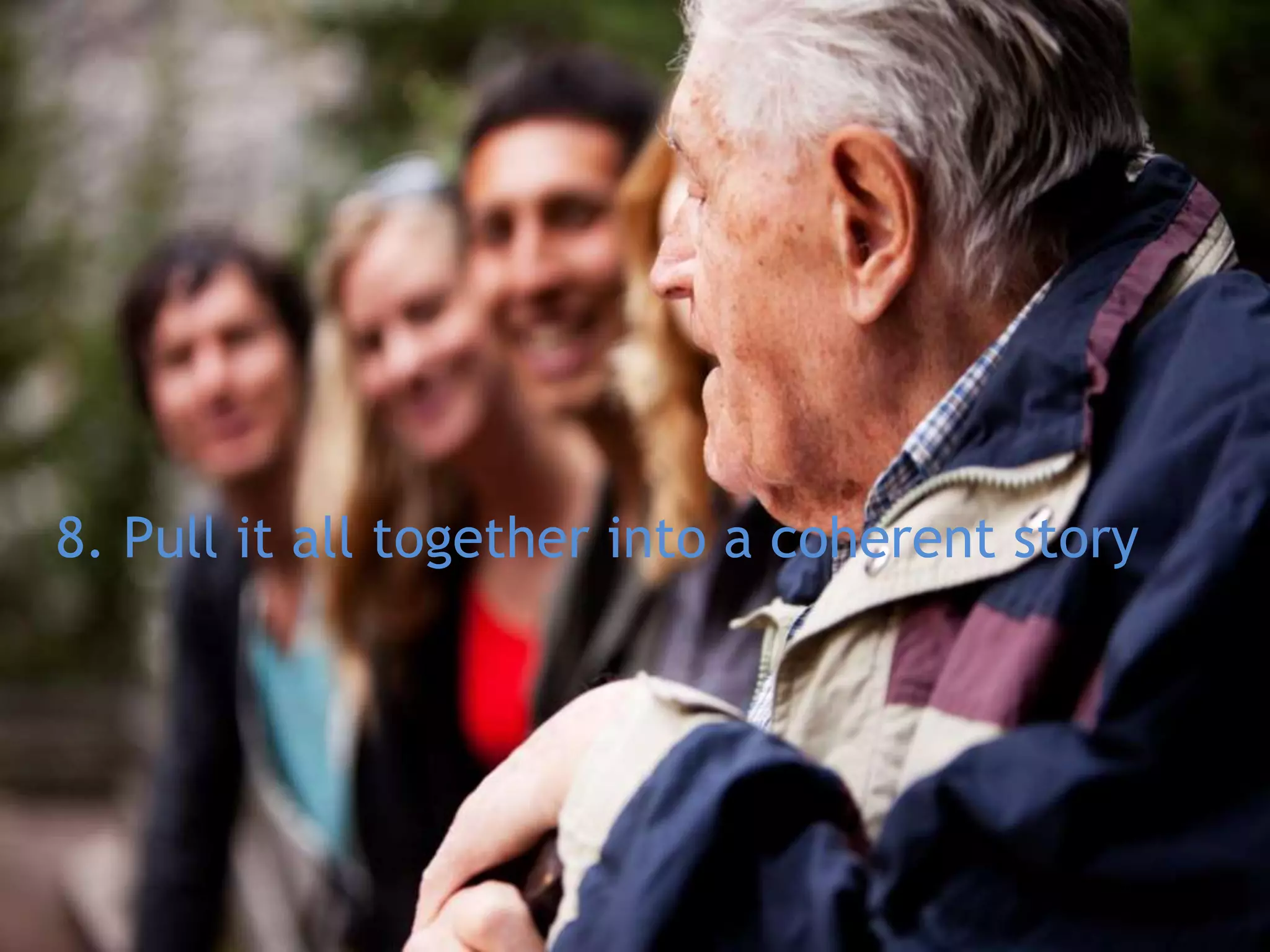 8. Pull it all together into a coherent story