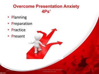 Overcome Presentation Anxiety
4Ps’
• Planning
• Preparation
• Practice
• Present
All data on these slides is the copyright of
HG Markets Pvt.Ltd.
1/28/2016 11
 