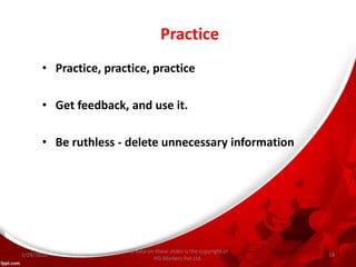 Practice
• Practice, practice, practice
• Get feedback, and use it.
• Be ruthless - delete unnecessary information
All data on these slides is the copyright of
HG Markets Pvt.Ltd.
1/28/2016 14
 