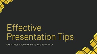 Effective
Presentation Tips
EASY TRI CKS YOU CAN DO TO ACE YOUR TALK
 