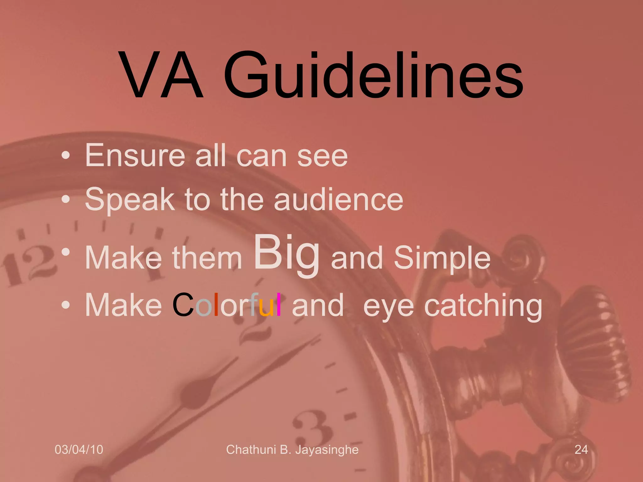 VA Guidelines Ensure all can see Speak to the audience Make them  Big  and Simple Make  C o l or f u l  and  eye catching 
