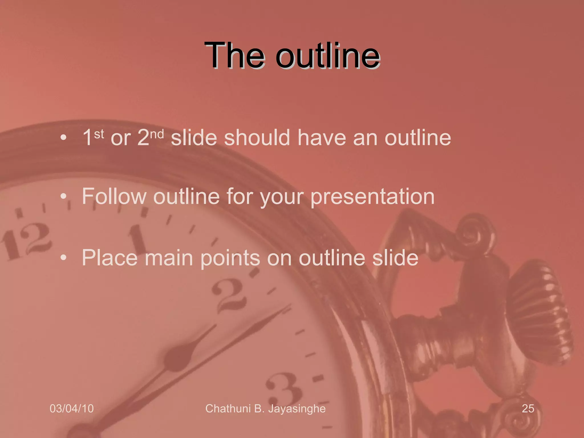 The outline 1 st  or 2 nd  slide should have an outline Follow outline for your presentation Place main points on outline slide 
