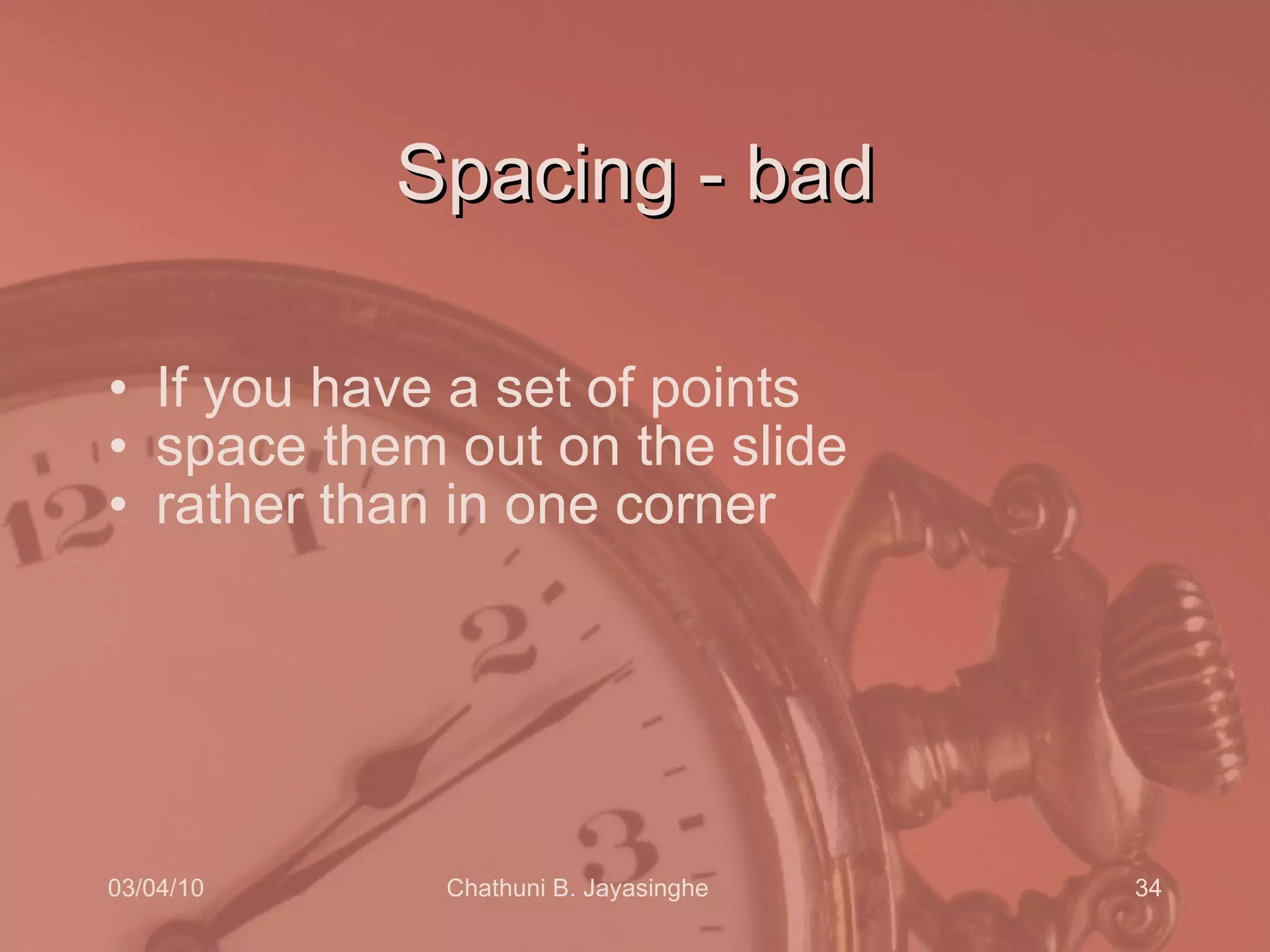 Spacing - bad If you have a set of points space them out on the slide rather than in one corner 