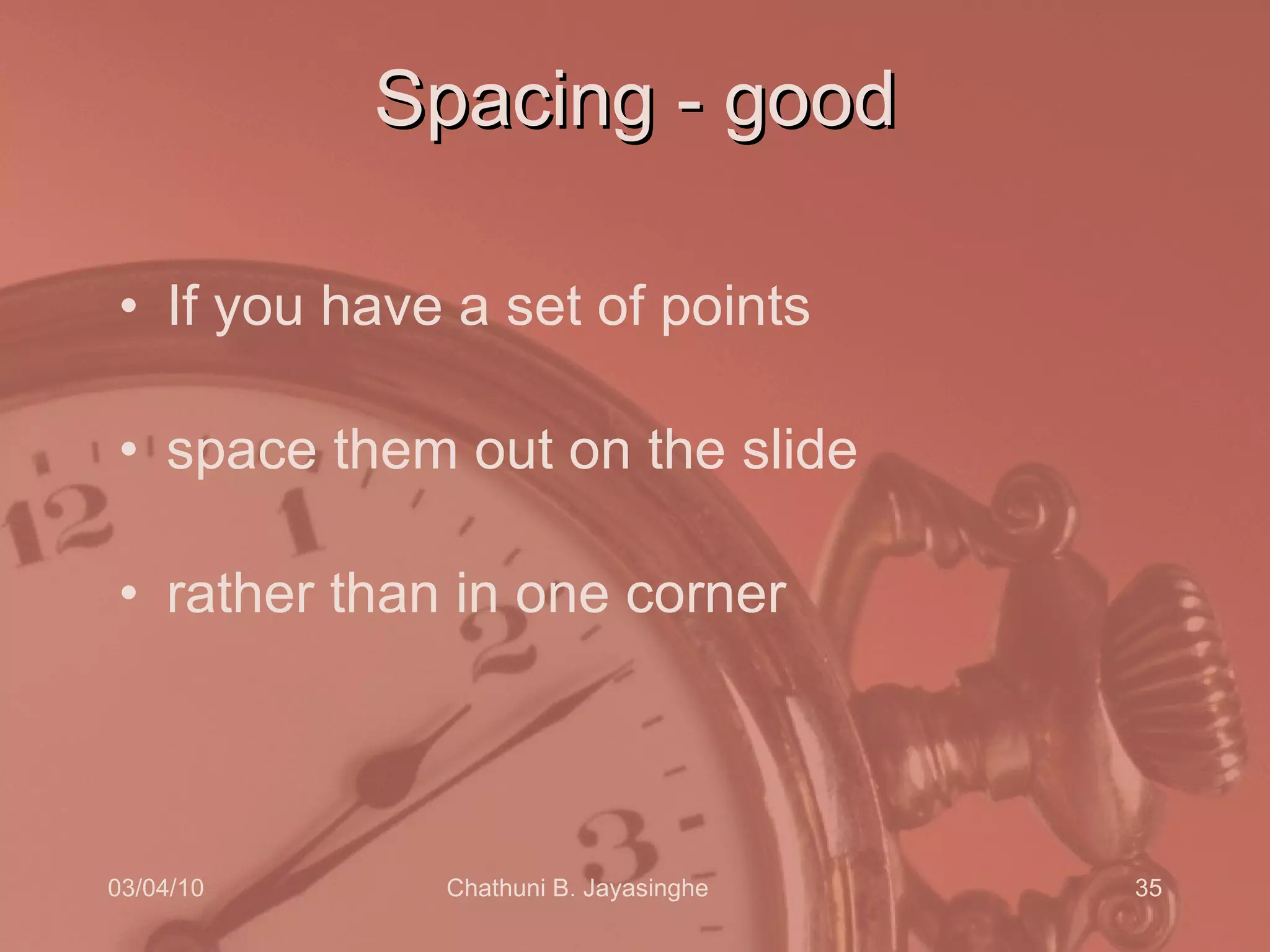 Spacing - good If you have a set of points space them out on the slide rather than in one corner 