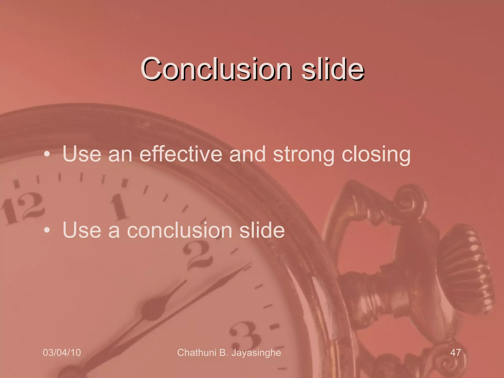 Conclusion slide Use an effective and strong closing Use a conclusion slide 