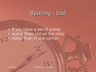 Spacing - bad If you have a set of points space them out on the slide rather than in one corner 