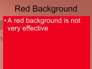 Red Background A red background is not very effective 