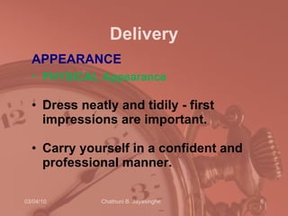 Delivery APPEARANCE PHYSICAL   Appearance   Dress neatly and tidily - first impressions are important.  Carry yourself in a confident and professional manner.  