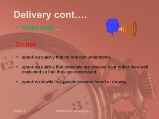 Delivery cont…. <ul><li>Voice   cont … </li></ul><ul><li>Do  not :  </li></ul><ul><li>speak so quickly that no one can und...