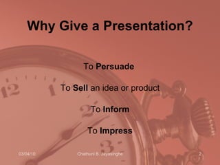 Why Give a Presentation? <ul><li>To  Persuade   </li></ul><ul><li>To  Sell  an idea or product </li></ul><ul><li>To  Infor...