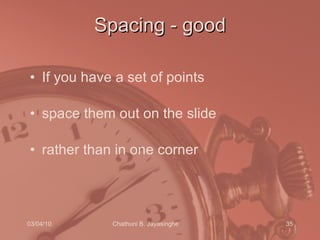 Spacing - good <ul><li>If you have a set of points </li></ul><ul><li>space them out on the slide </li></ul><ul><li>rather ...