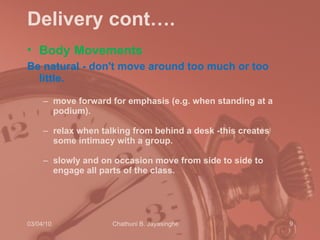 Delivery cont…. <ul><li>Body   Movements </li></ul><ul><li>Be natural - don't move around too much or too little. </li></u...