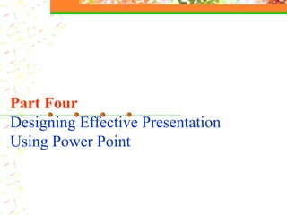 Part Four Designing Effective Presentation Using Power Point 