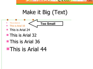 Make it Big (Text) This is Arial 12 This is Arial 18 This is Arial 24 This is Arial 32 This is Arial 36 This is Arial 44 Too Small 
