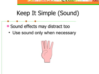 Keep It Simple (Sound) Sound effects may distract too Use sound only when necessary 