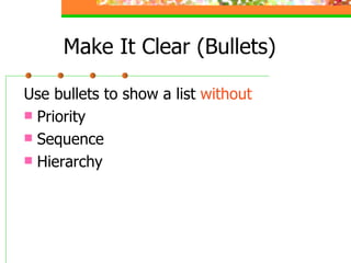 Make It Clear (Bullets) Use bullets to show a list  without Priority Sequence Hierarchy 