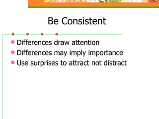 Be Consistent Differences draw attention Differences may imply importance Use surprises to attract not distract 