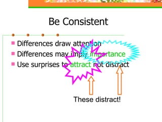 Be Consistent Differences draw attention Differences may imply  importance Use surprises to  attract  not distract These distract! 