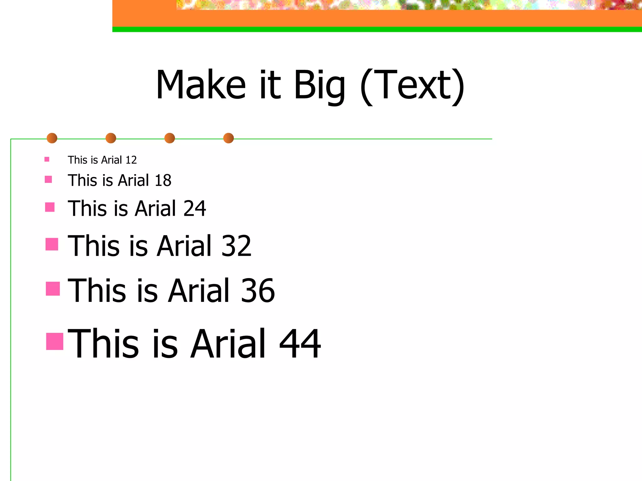 Make it Big (Text) This is Arial 12 This is Arial 18 This is Arial 24 This is Arial 32 This is Arial 36 This is Arial 44 