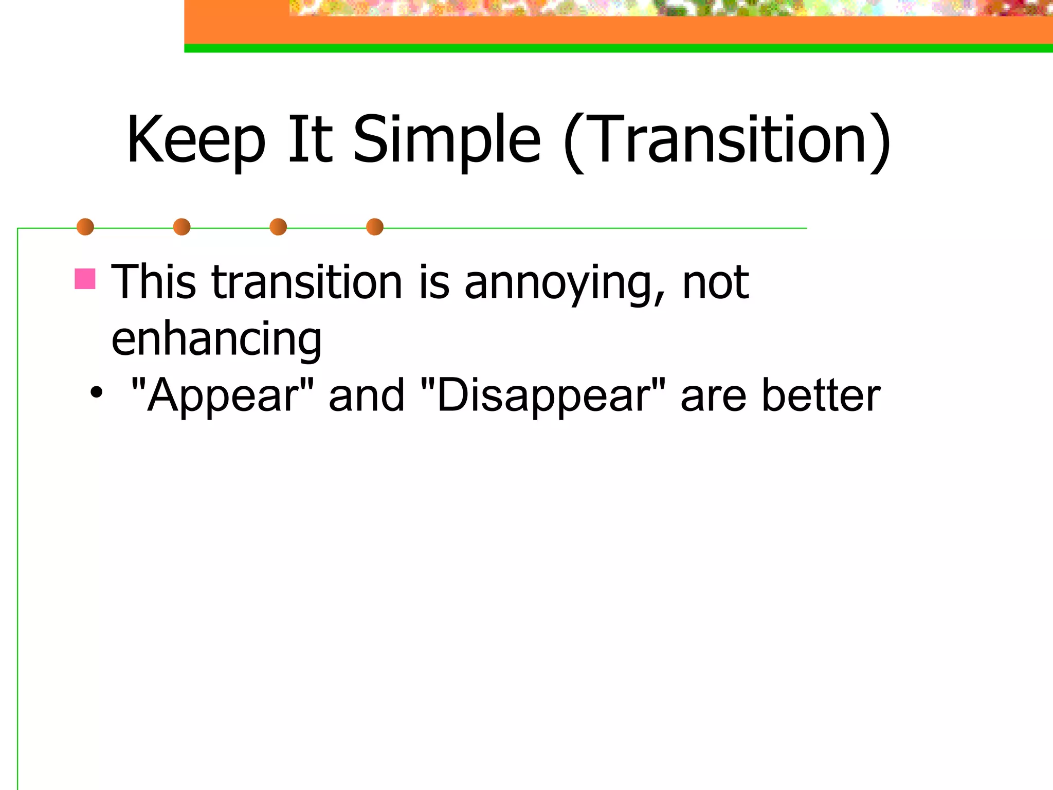 Keep It Simple (Transition) This transition is annoying, not enhancing "Appear" and "Disappear" are better 