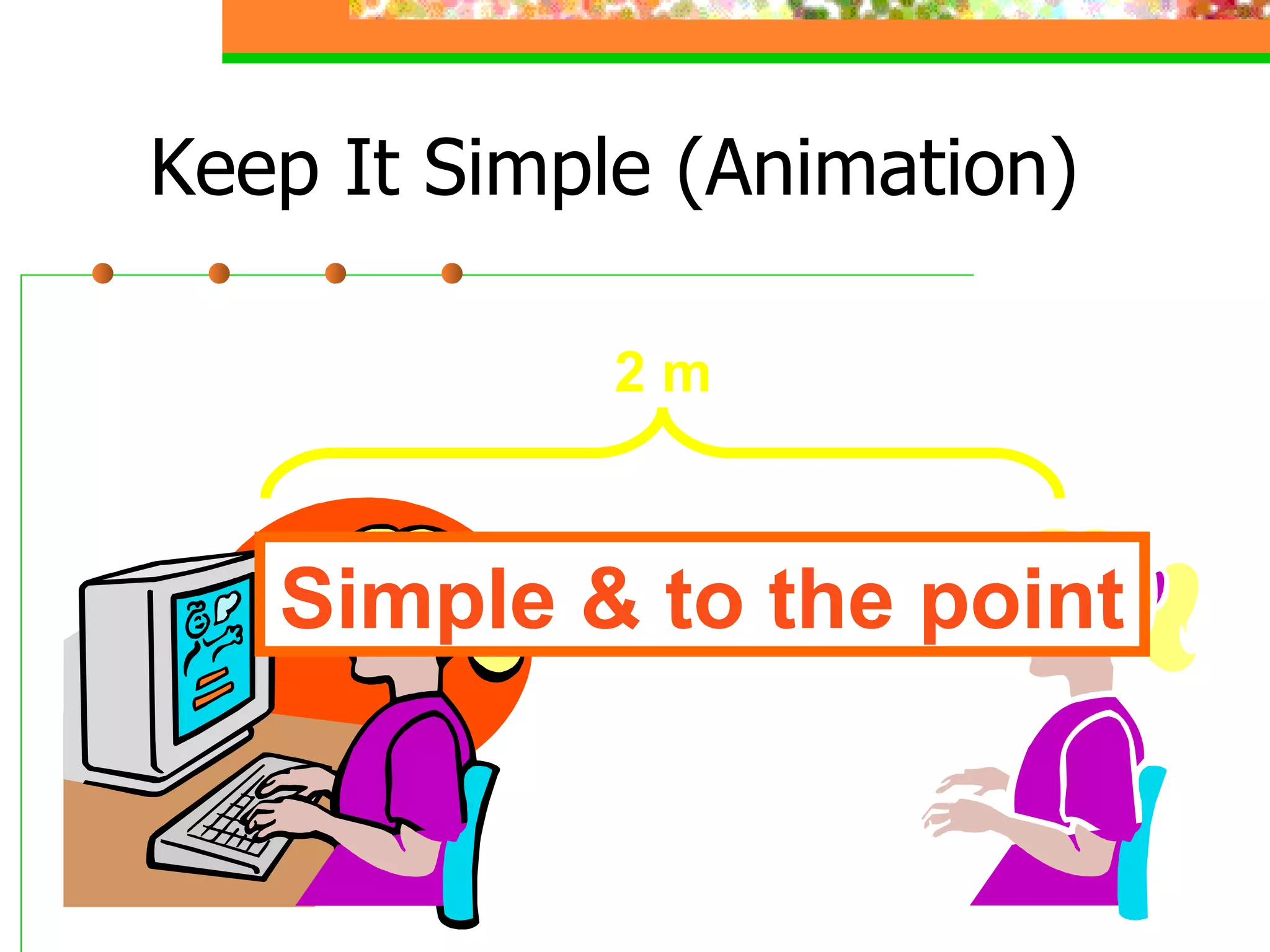 Keep It Simple (Animation) Simple & to the point 2 m 