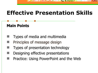 Effective Presentation Skills <ul><li>Main Points </li></ul><ul><li>Types of media and multimedia </li></ul><ul><li>Princi...