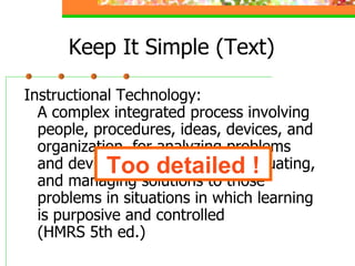 Keep It Simple (Text) <ul><li>Instructional Technology: A complex integrated process involving people, procedures, ideas, ...