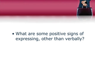 • What are some positive signs of
expressing, other than verbally?
 
