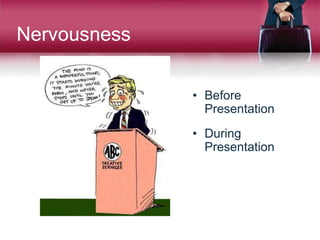 Nervousness
• Before
Presentation
• During
Presentation
 