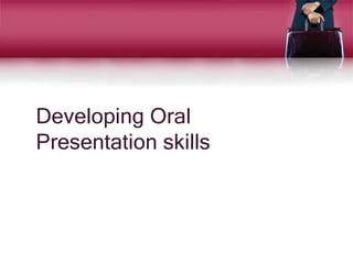 Developing Oral
Presentation skills
 