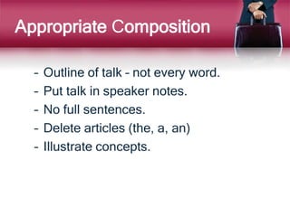 – Outline of talk – not every word.
– Put talk in speaker notes.
– No full sentences.
– Delete articles (the, a, an)
– Illustrate concepts.
Appropriate Composition
 