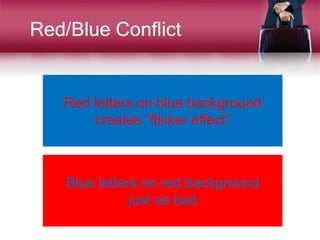 Red/Blue Conflict
Red letters on blue background
creates “flicker effect”
Blue letters on red background
just as bad
 