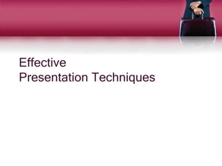 Effective
Presentation Techniques
 
