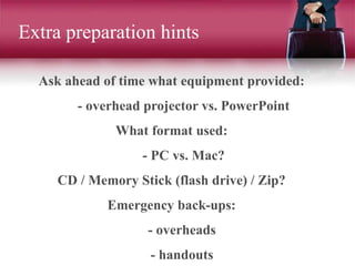 Extra preparation hints
Ask ahead of time what equipment provided:
- overhead projector vs. PowerPoint
What format used:
-...