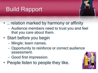 Build Rapport
• … relation marked by harmony or affinity
– Audience members need to trust you and feel
that you care about...