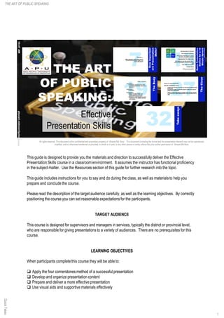 This guide is designed to provide you the materials and direction to successfully deliver the Effective
Presentation Skill...