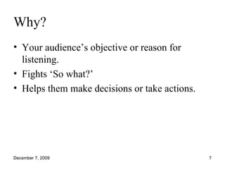 Why? Your audience’s objective or reason for listening. Fights ‘So what?’ Helps them make decisions or take actions. 