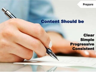 Content Should be
Clear
Simple
Progressive
Consistent
Prepare
 