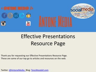 Effective Presentations
Resource Page
Thank you for requesting our Effective Presentations Resource Page.
These are some of our top go to articles and resources on the web.
Twitter: @AntoneMedia Blog: TonyWoodall.com
 