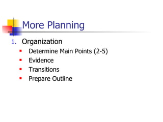 More Planning  Organization Determine Main Points (2-5) Evidence Transitions Prepare Outline 