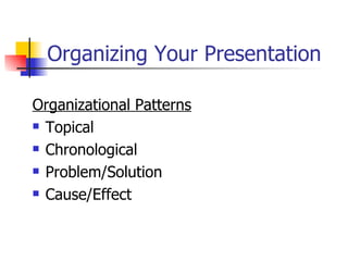 Organizing Your Presentation Organizational Patterns Topical Chronological  Problem/Solution Cause/Effect 