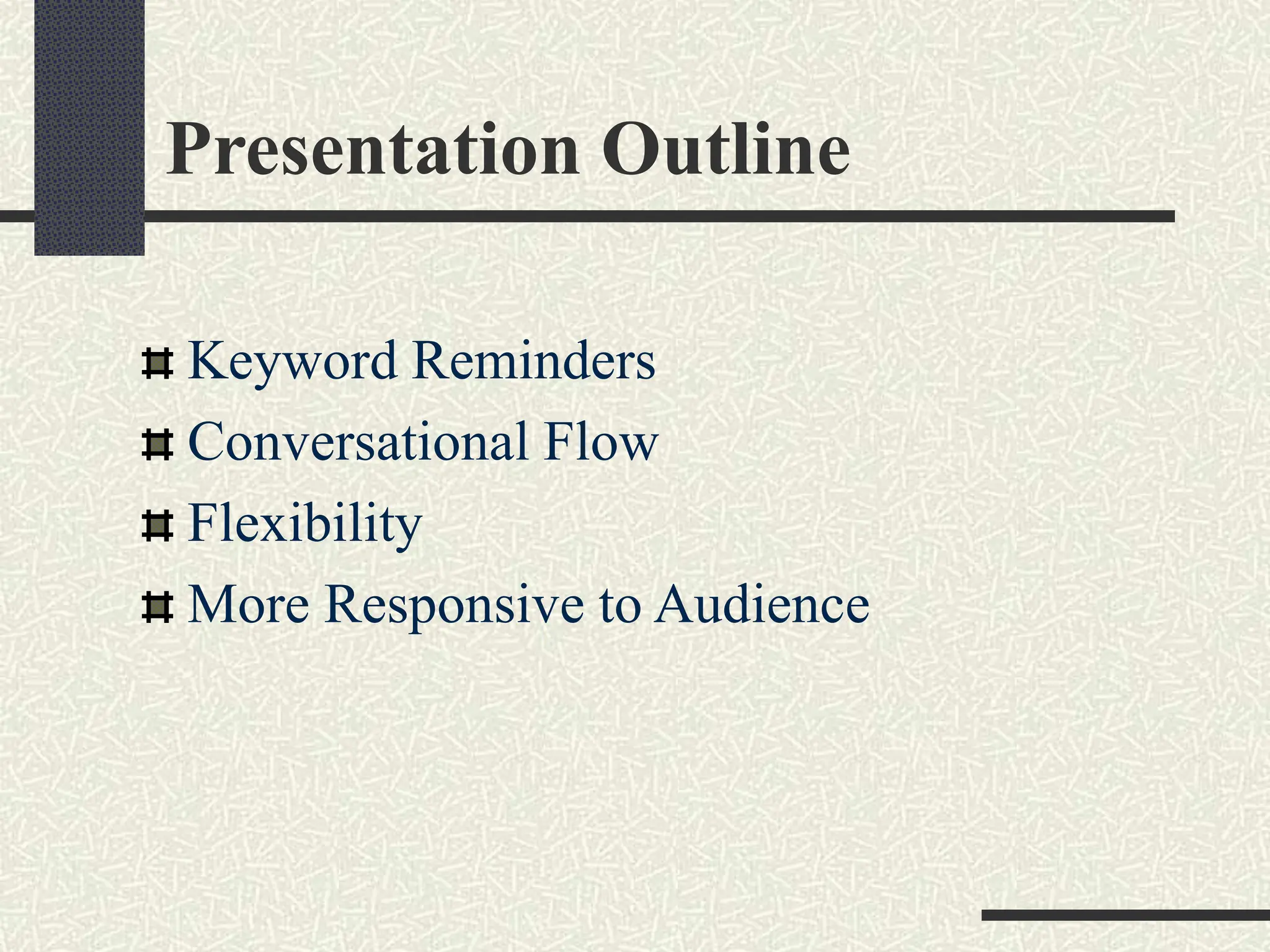 Presentation Outline
Keyword Reminders
Conversational Flow
Flexibility
More Responsive to Audience
 